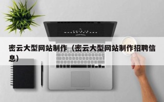 天长密云大型网站制作（密云大型网站制作招聘信息）